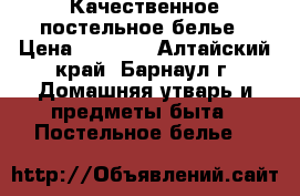 Качественное постельное белье › Цена ­ 1 400 - Алтайский край, Барнаул г. Домашняя утварь и предметы быта » Постельное белье   